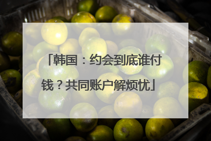 韩国：约会到底谁付钱？共同账户解烦忧