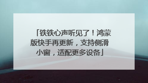 铁铁心声听见了！鸿蒙版快手再更新，支持侧滑小窗，适配更多设备