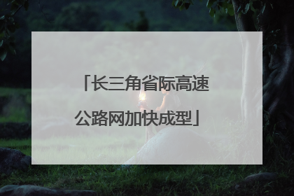长三角省际高速公路网加快成型
