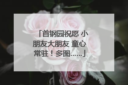 首钢园祝愿 小朋友大朋友 童心常驻！多图……