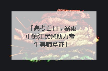 高考首日，暴雨中镇江民警助力考生寻师拿证