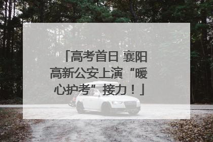 高考首日 襄阳高新公安上演“暖心护考”接力！