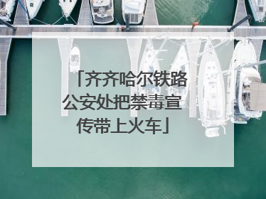 齐齐哈尔铁路公安处把禁毒宣传带上火车