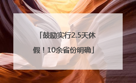 鼓励实行2.5天休假！10余省份明确