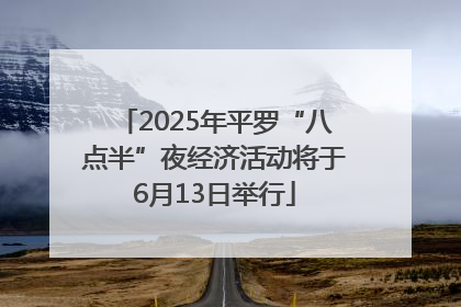 2025年平罗“八点半”夜经济活动将于6月13日举行