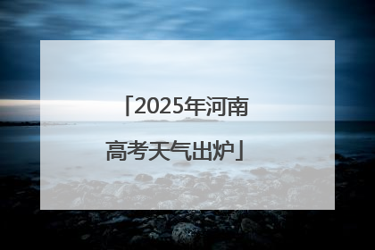 2025年河南高考天气出炉