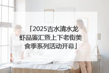 2025吉水清水龙虾品鉴汇暨上下老街美食季系列活动开幕