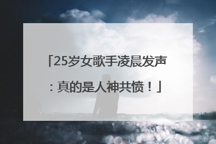 25岁女歌手凌晨发声：真的是人神共愤！