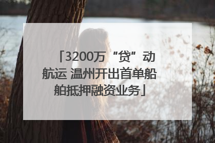 3200万“贷”动航运 温州开出首单船舶抵押融资业务
