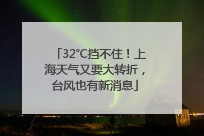 32℃挡不住！上海天气又要大转折，台风也有新消息