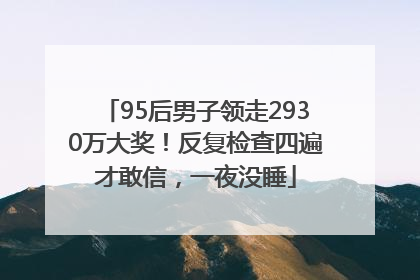 95后男子领走2930万大奖！反复检查四遍才敢信，一夜没睡