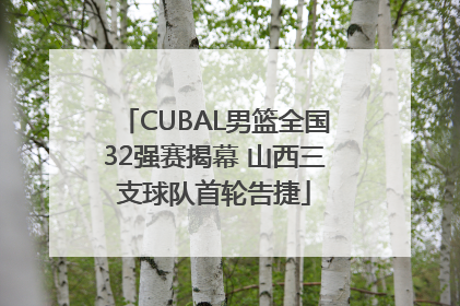 CUBAL男篮全国32强赛揭幕 山西三支球队首轮告捷