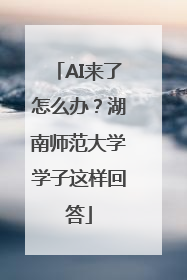 AI来了怎么办？湖南师范大学学子这样回答