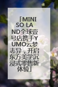MINISO LAND全球壹号店携手YUMO云梦志异，开启东方美学沉浸式零售新体验